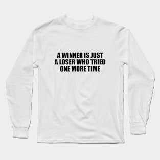 A winner is just a loser who tried one more time Long Sleeve T-Shirt